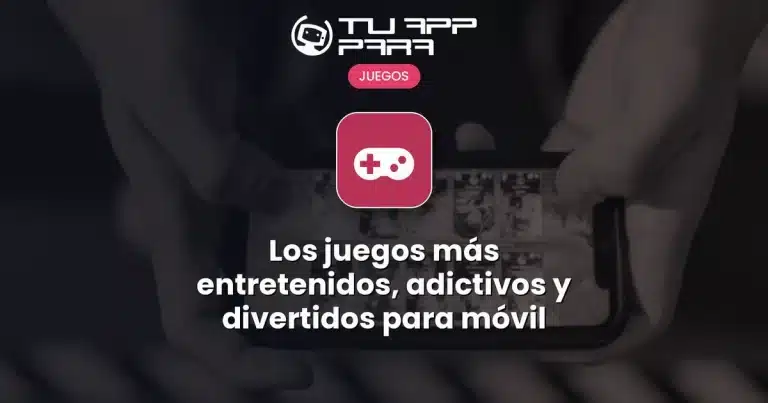 Los juegos más entretenidos, adictivos y divertidos para móvil
