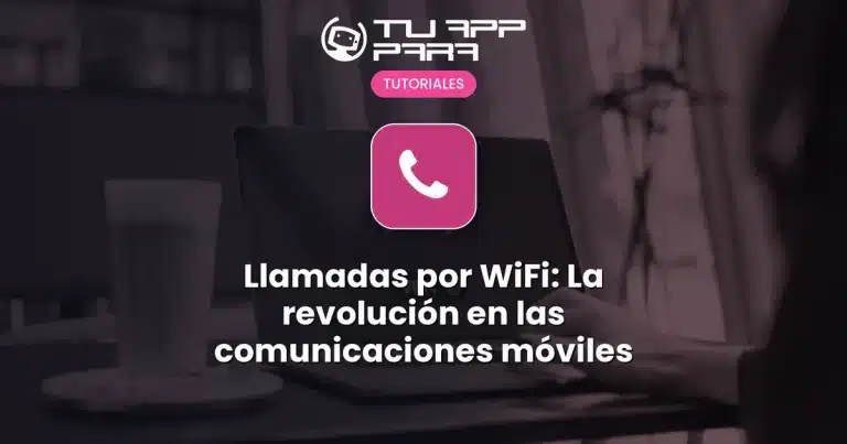 Llamadas por WiFi: La revolución en las comunicaciones móviles