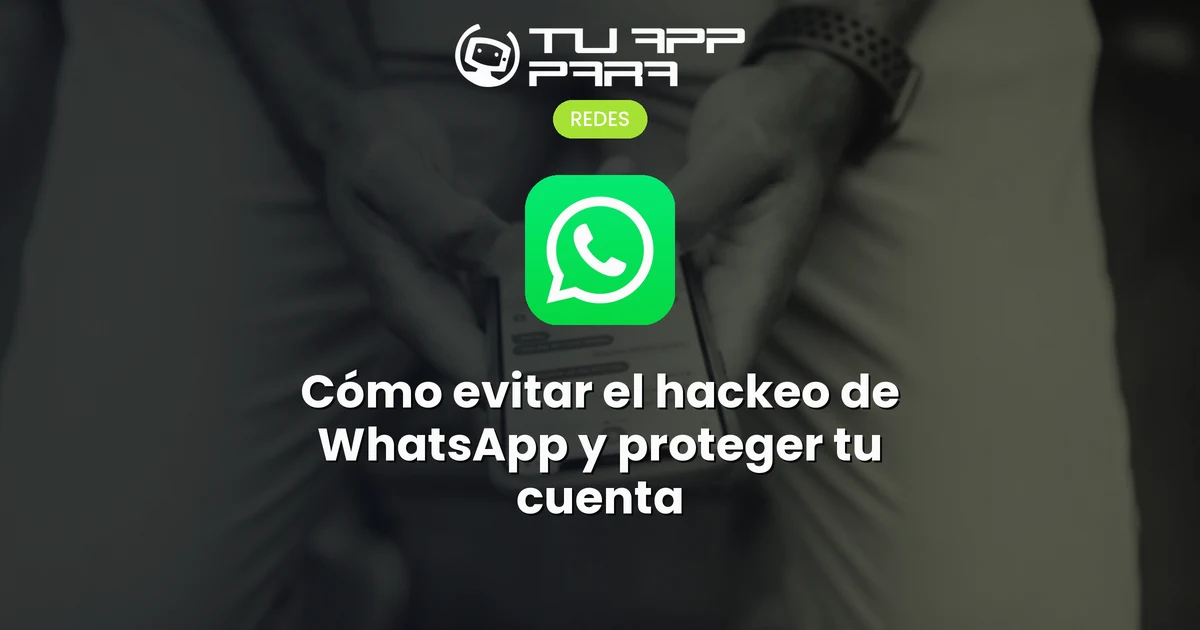 Cómo proteger mi WhatsApp para que no me lo hackeen en 2026