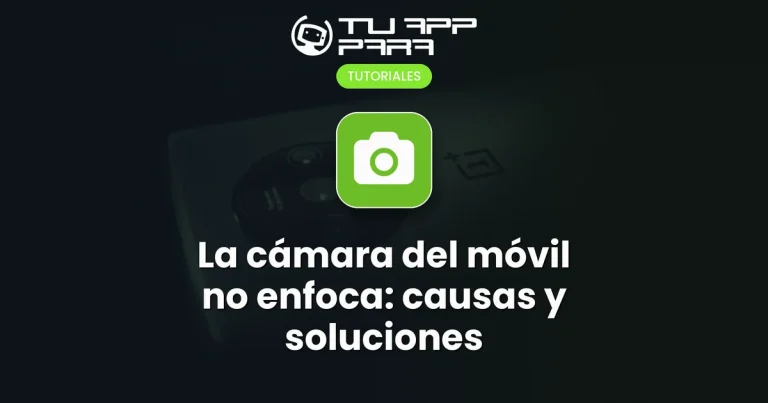 La cámara del móvil no enfoca: causas y soluciones