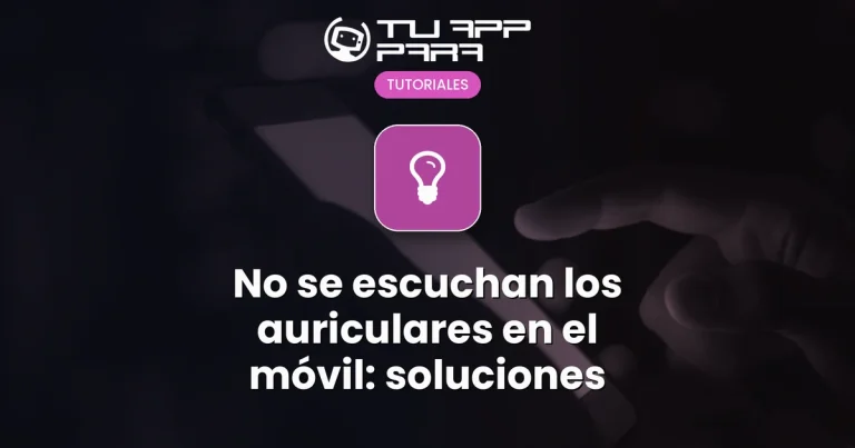No se escuchan los auriculares en el móvil: soluciones
