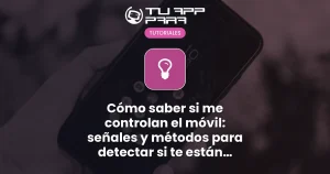 Cómo saber si me controlan el móvil: señales y métodos para detectar si te están espiando