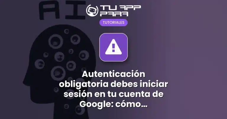 Autenticación obligatoria debes iniciar sesión en tu cuenta de Google: cómo solucionar este error