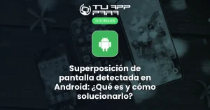 Superposición de pantalla detectada en Android: ¿Qué es y cómo solucionarlo?