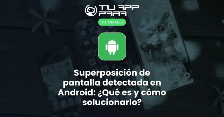 Superposición de pantalla detectada en Android: ¿Qué es y cómo solucionarlo?