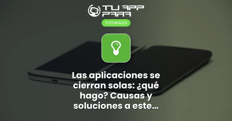 Las aplicaciones se cierran solas: ¿qué hago? Causas y soluciones a este problema