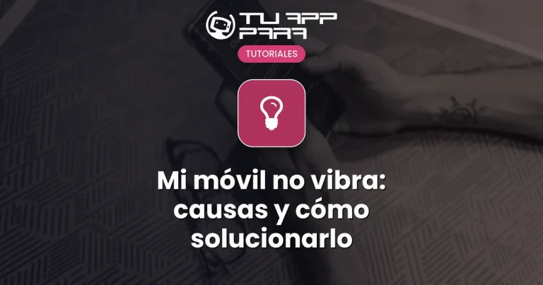 Mi móvil no vibra: causas y cómo solucionarlo