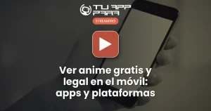 Ver anime gratis y legal en el móvil: apps y plataformas