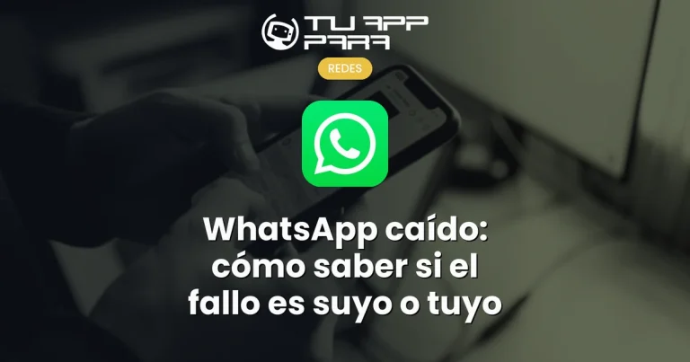 WhatsApp caído: cómo saber si el fallo es suyo o tuyo