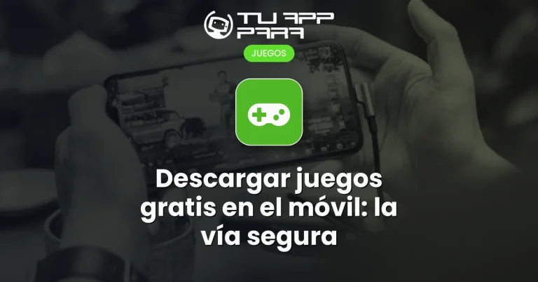 Descargar juegos gratis en el móvil: la vía segura