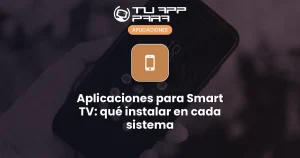 Aplicaciones para Smart TV: qué instalar en cada sistema