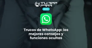 Trucos de WhatsApp: los mejores consejos y funciones ocultas