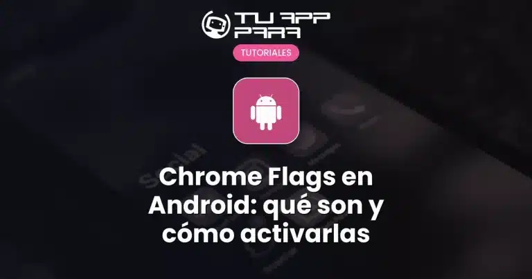 Chrome Flags en Android: qué son y cómo activarlas
