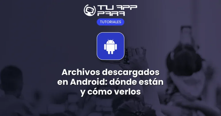 Archivos descargados en Android: dónde están y cómo verlos