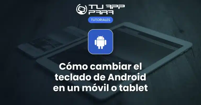 Cómo cambiar el teclado de Android en un móvil o tablet