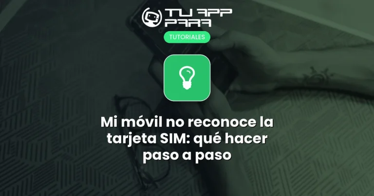 Mi móvil no reconoce la tarjeta SIM: qué hacer paso a paso