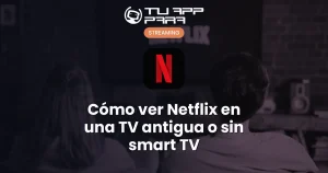 Cómo ver Netflix en una TV antigua o sin smart TV