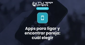 Apps para ligar y encontrar pareja: cuál elegir