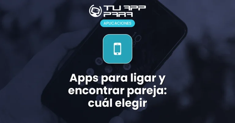 Apps para ligar y encontrar pareja: cuál elegir