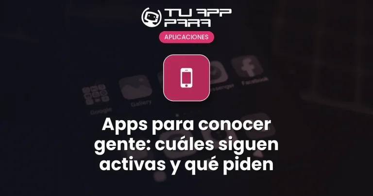 Apps para conocer gente: cuáles siguen activas y qué piden