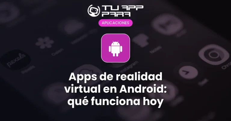 Apps de realidad virtual en Android: qué funciona hoy