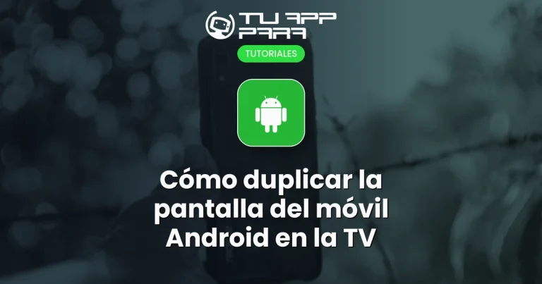 Cómo duplicar la pantalla del móvil Android en la TV