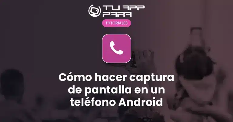 Cómo hacer captura de pantalla en un teléfono Android